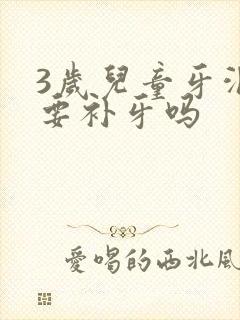 3岁儿童牙洞需要补牙吗