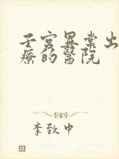 子宫异常出血治疗的医院