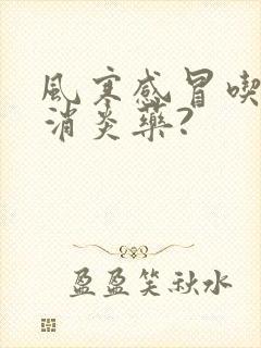 风寒感冒吃什么消炎药?