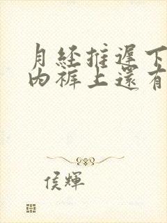 月经推迟下面痒内裤上还有点黄