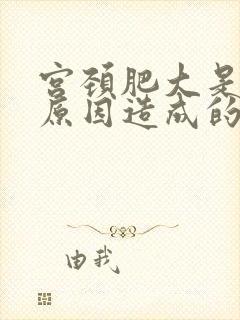 宫颈肥大是什么原因造成的