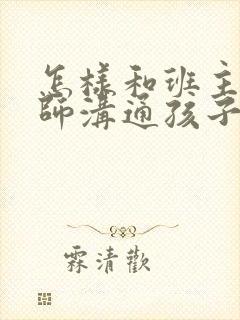 怎样和班主任老师沟通孩子的问题