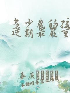 多少岁的孩子叛逆期最严重