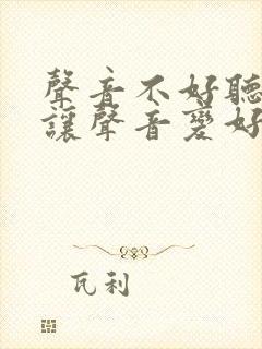 声音不好听怎样让声音变好听