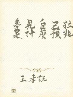 梦见自己拉大便是什么预兆 女性