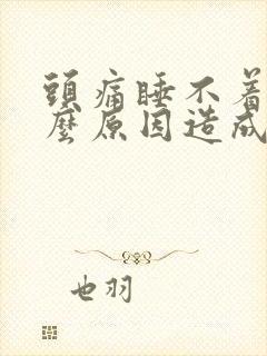 头痛睡不着是什么原因造成的