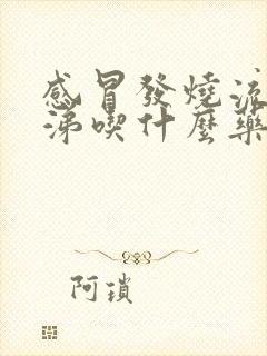 感冒发烧流清鼻涕吃什么药效果好