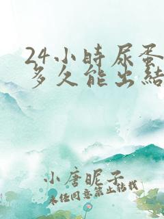 24小时尿蛋白多久能出结果