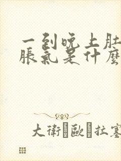 一到晚上肚子就胀气是什么原因