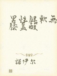 男性腿软无力 膝盖酸