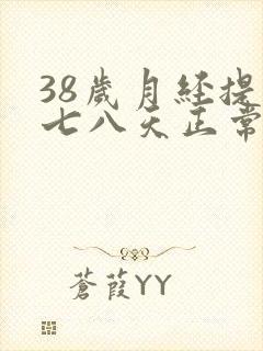 38岁月经提前七八天正常吗