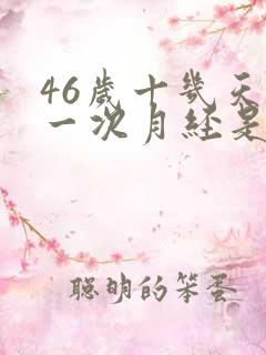 46岁十几天来一次月经是怎么回事