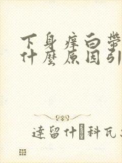 下身痒白带黄是什么原因引起的