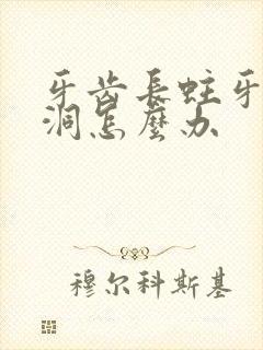 牙齿长蛀牙了有洞怎么办