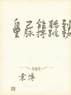 自己能听到耳朵里脉搏跳动的声音