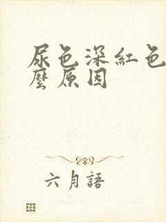 尿色深红色是什么原因