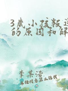 3岁小孩叛逆期的原因和解决办法