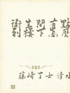 卫生间有点漏水到楼下怎么办