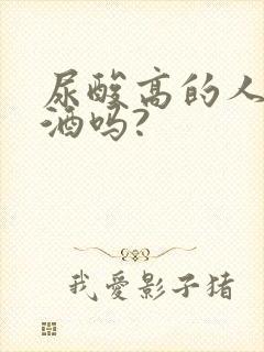 尿酸高的人能喝酒吗?