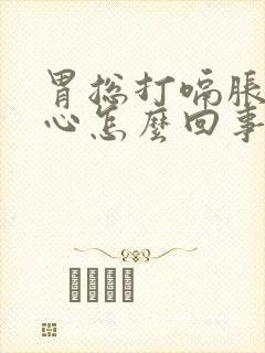 胃总打嗝胀气恶心怎么回事