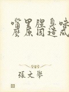 嘴里腥臭味是什么原因造成的