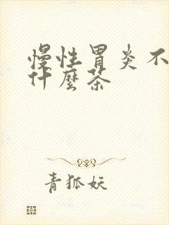 慢性胃炎不能喝什么茶