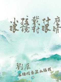 小孩戴什么近视眼镜对眼睛好