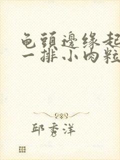 龟头边缘起肉色一排小肉粒