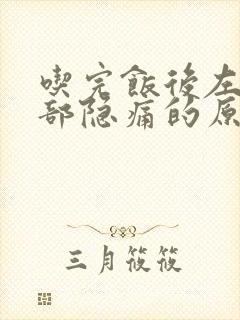 吃完饭后左上腹部隐痛的原因