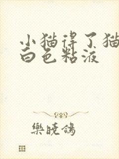 小猫得了猫瘟吐白色粘液