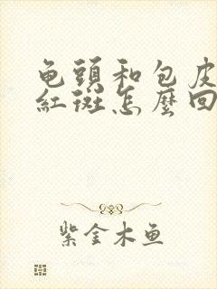 龟头和包皮都长红斑怎么回事