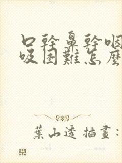 口干鼻干咽干呼吸困难怎么回事