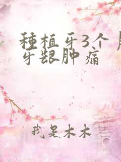 种植牙3个月后牙龈肿痛