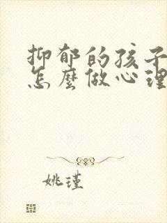 抑郁的孩子家长怎么做心理疏导