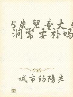 5岁儿童大牙有洞需要补吗