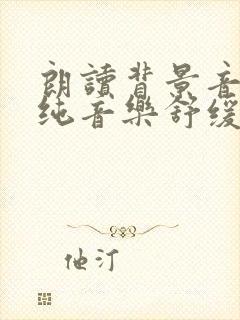 朗读背景音乐 纯音乐舒缓