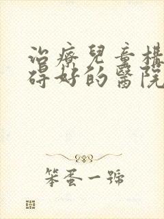 治疗儿童构音障碍好的医院