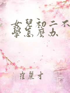 女儿初二不愿上学怎么办