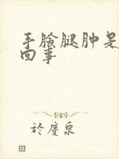 手脸腿肿是怎么回事