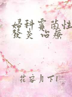 妇科霉菌性阴道发炎 治疗