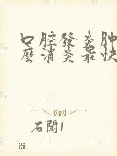 口腔发炎肿痛怎么消炎最快的方法