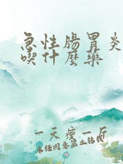 急性肠胃炎需要吃什么药