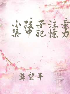 小孩子注意力不集中记忆力差怎么回事