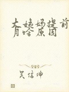 大姨妈提前半个月啥原因