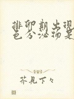 排卵期出现红褐色分泌物是什么原因造成的