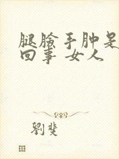 腿脸手肿是怎么回事 女人