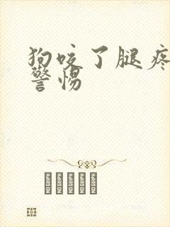 狗咬了腿疼痛要警惕