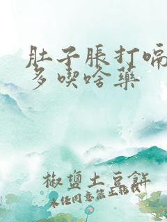 肚子胀打嗝放屁多吃啥药