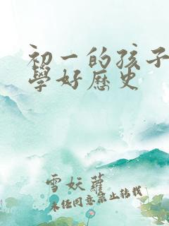 初一的孩子如何学好历史