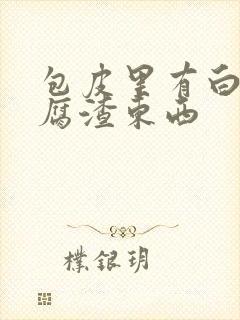 包皮里有白色豆腐渣东西